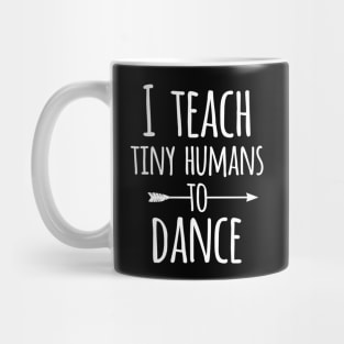 I Teach Tiny Humans To Dance  Cute Dancing Instructor Mug